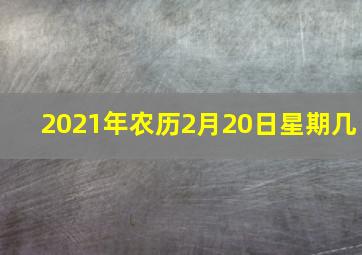 2021年农历2月20日星期几