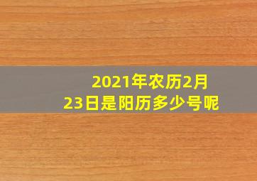 2021年农历2月23日是阳历多少号呢