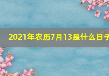 2021年农历7月13是什么日子