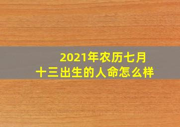 2021年农历七月十三出生的人命怎么样