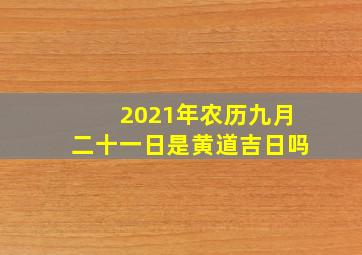 2021年农历九月二十一日是黄道吉日吗