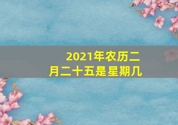 2021年农历二月二十五是星期几