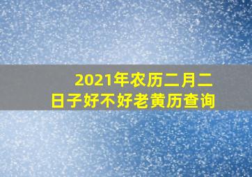 2021年农历二月二日子好不好老黄历查询