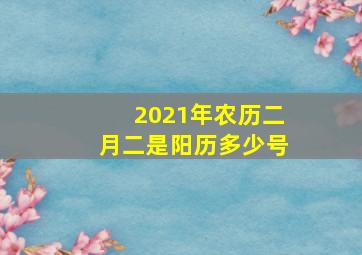 2021年农历二月二是阳历多少号