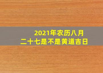 2021年农历八月二十七是不是黄道吉日