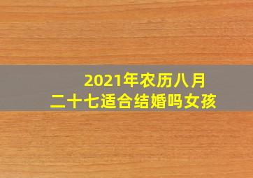 2021年农历八月二十七适合结婚吗女孩