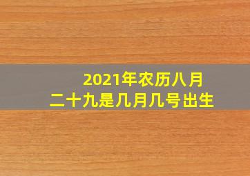 2021年农历八月二十九是几月几号出生