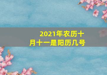 2021年农历十月十一是阳历几号