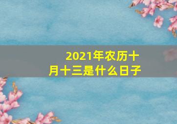 2021年农历十月十三是什么日子