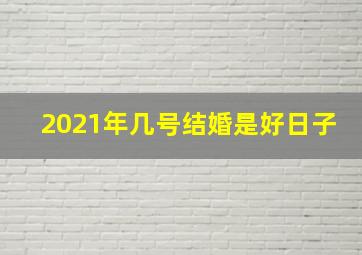 2021年几号结婚是好日子