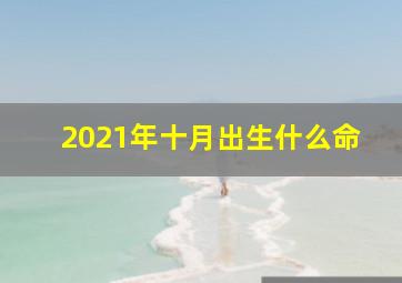 2021年十月出生什么命