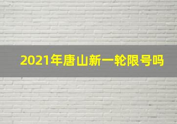 2021年唐山新一轮限号吗