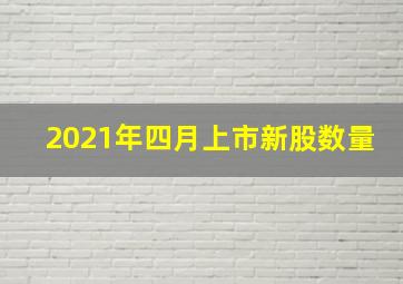 2021年四月上市新股数量