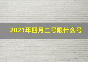 2021年四月二号限什么号