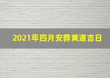 2021年四月安葬黄道吉日