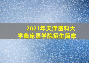 2021年天津医科大学临床医学院招生简章