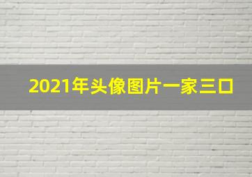 2021年头像图片一家三口