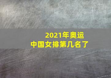 2021年奥运中国女排第几名了