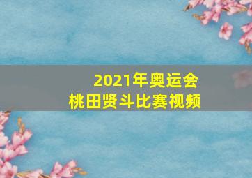 2021年奥运会桃田贤斗比赛视频