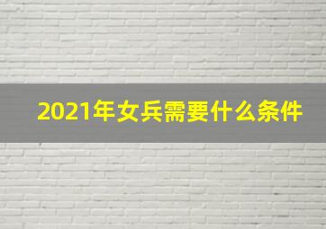 2021年女兵需要什么条件