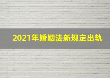 2021年婚姻法新规定出轨