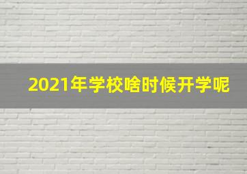 2021年学校啥时候开学呢