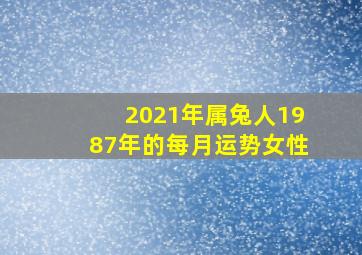 2021年属兔人1987年的每月运势女性