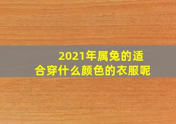 2021年属兔的适合穿什么颜色的衣服呢