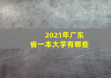 2021年广东省一本大学有哪些