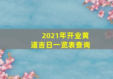 2021年开业黄道吉日一览表查询