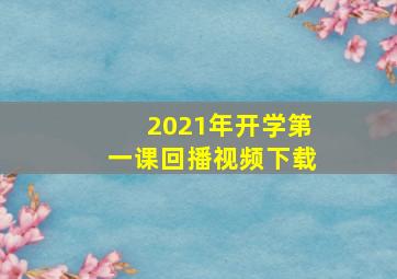 2021年开学第一课回播视频下载