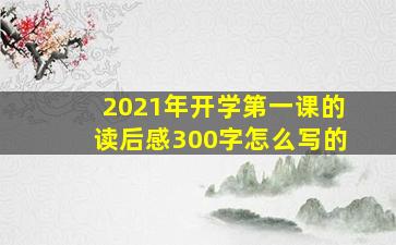 2021年开学第一课的读后感300字怎么写的