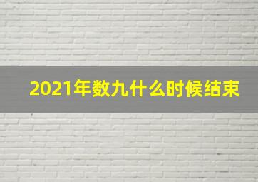 2021年数九什么时候结束