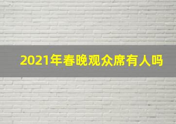 2021年春晚观众席有人吗