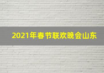 2021年春节联欢晚会山东