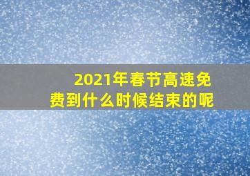 2021年春节高速免费到什么时候结束的呢