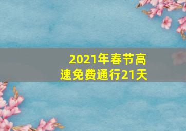 2021年春节高速免费通行21天