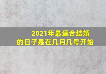 2021年最适合结婚的日子是在几月几号开始