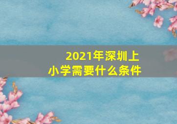 2021年深圳上小学需要什么条件