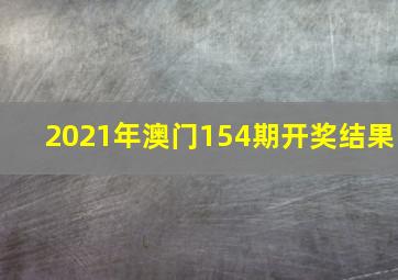 2021年澳门154期开奖结果