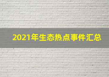 2021年生态热点事件汇总