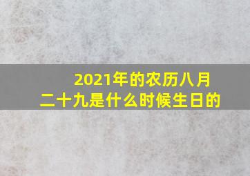 2021年的农历八月二十九是什么时候生日的