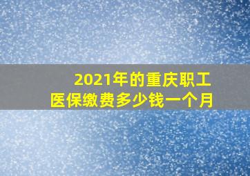 2021年的重庆职工医保缴费多少钱一个月