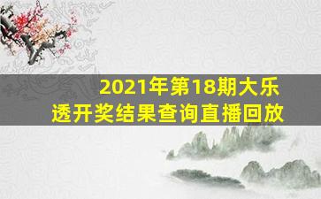 2021年第18期大乐透开奖结果查询直播回放