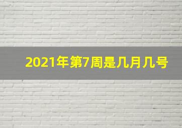 2021年第7周是几月几号