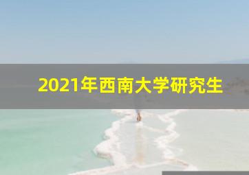 2021年西南大学研究生