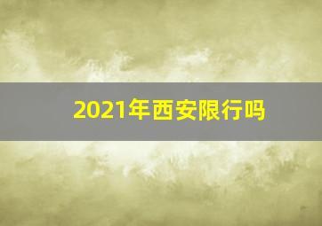 2021年西安限行吗