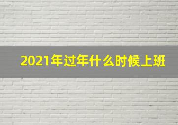 2021年过年什么时候上班