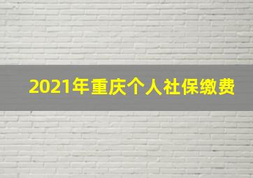 2021年重庆个人社保缴费