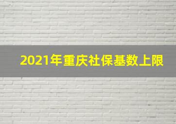 2021年重庆社保基数上限